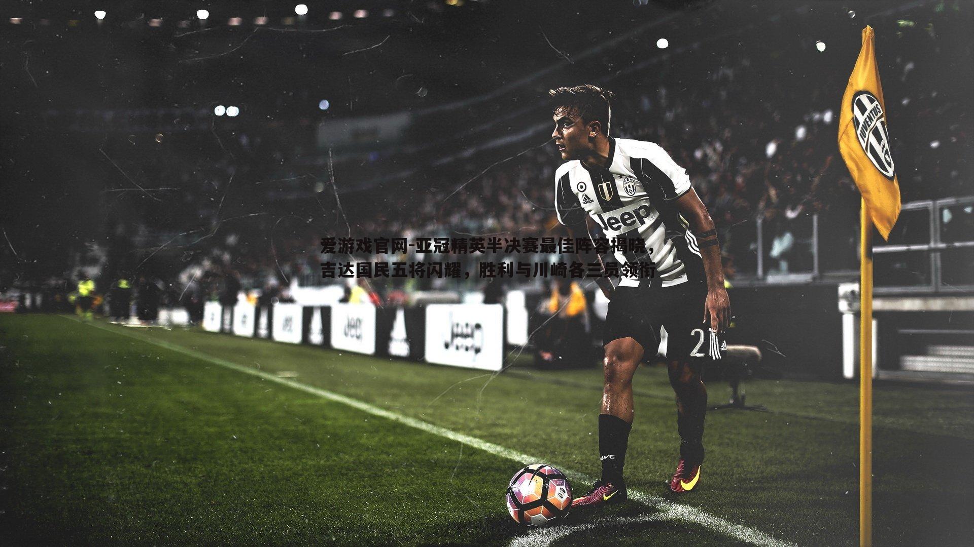 爱游戏官网-亚冠精英半决赛最佳阵容揭晓,吉达国民五将闪耀,胜利与川崎各三员领衔-第2张图片-爱游戏官网 爱游戏官网-亚冠精英半决赛最佳阵容揭晓,吉达国民五将闪耀,胜利与川崎各三员领衔-第2张图片-爱游戏官网